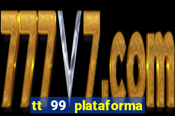 tt 99 plataforma de jogos